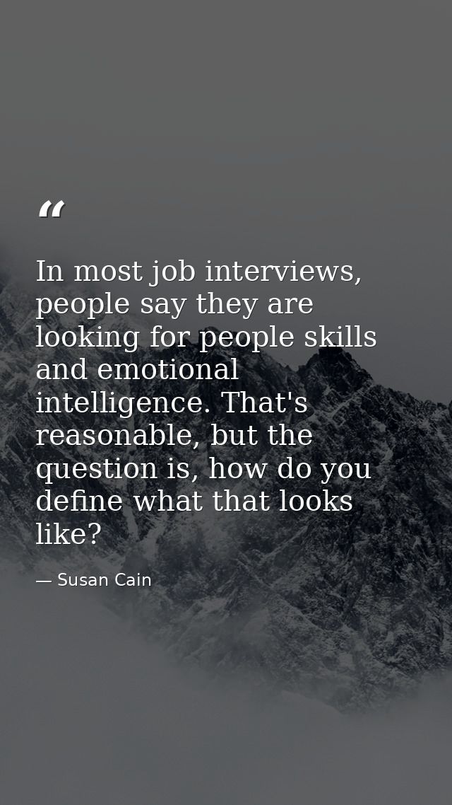 In most job interviews, people say they are looking for people skills and emotional intelligence. That's reasonable, but — Susan Cain