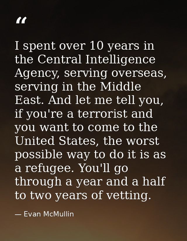 I spent over 10 years in the Central Intelligence Agency, serving overseas, serving in the Middle East. And let me tell  — Evan McMullin