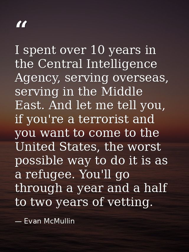 I spent over 10 years in the Central Intelligence Agency, serving overseas, serving in the Middle East. And let me tell  — Evan McMullin
