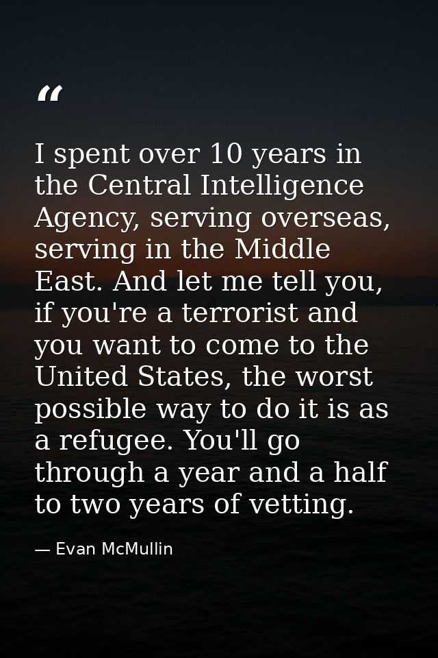 I spent over 10 years in the Central Intelligence Agency, serving overseas, serving in the Middle East. And let me tell  — Evan McMullin