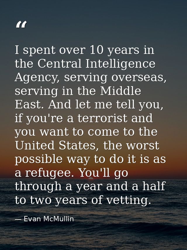 I spent over 10 years in the Central Intelligence Agency, serving overseas, serving in the Middle East. And let me tell  — Evan McMullin