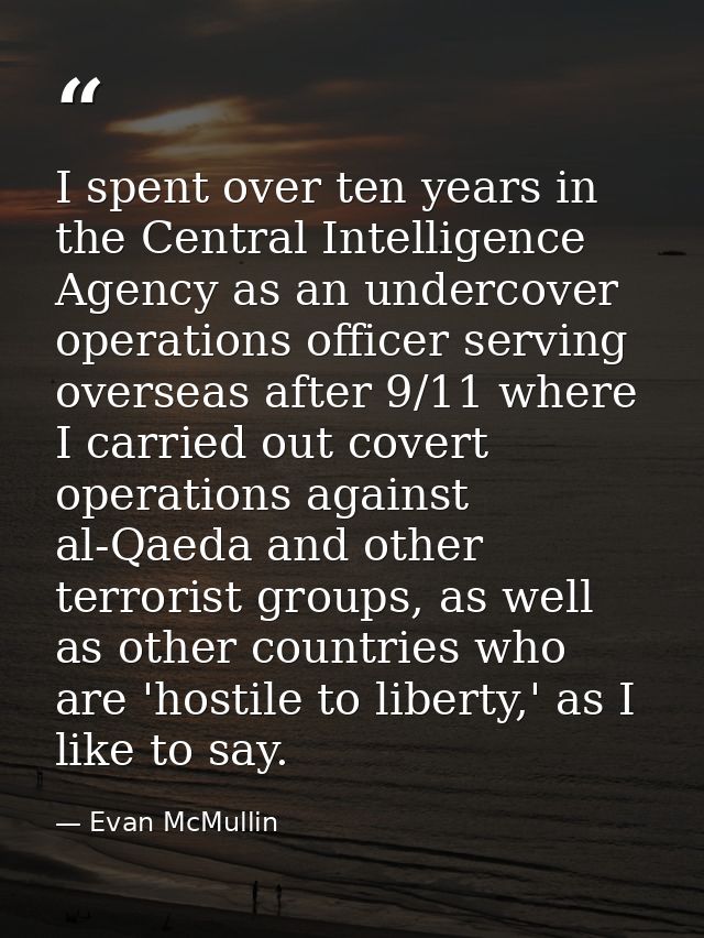 I spent over ten years in the Central Intelligence Agency as an undercover operations officer serving overseas after 9/1 — Evan McMullin