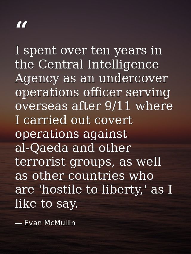 I spent over ten years in the Central Intelligence Agency as an undercover operations officer serving overseas after 9/1 — Evan McMullin