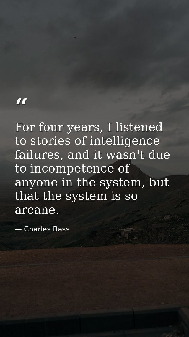 For four years, I listened to stories of intelligence failures, and it wasn't due to incompetence of anyone in the syste — Charles Bass