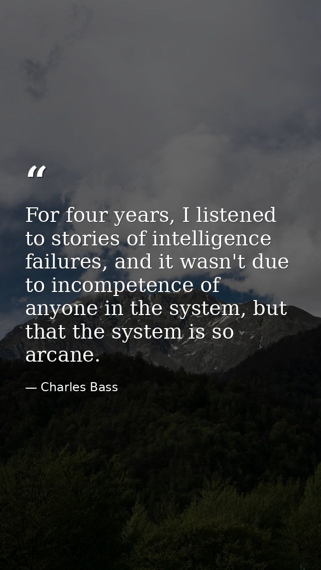 For four years, I listened to stories of intelligence failures, and it wasn't due to incompetence of anyone in the syste — Charles Bass