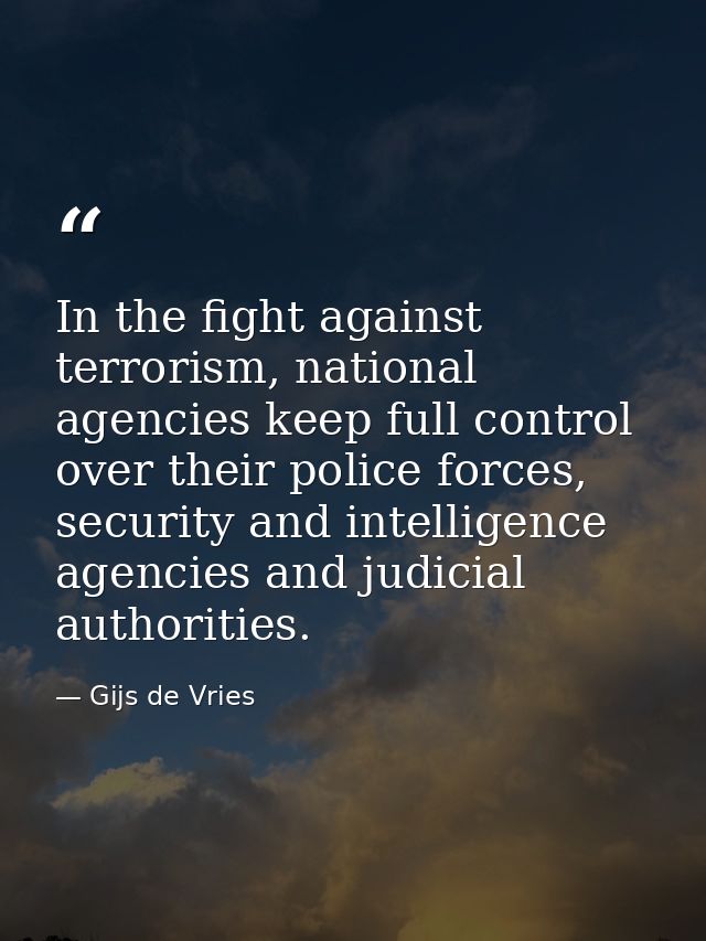 In the fight against terrorism, national agencies keep full control over their police forces, security and intelligence  — Gijs de Vries