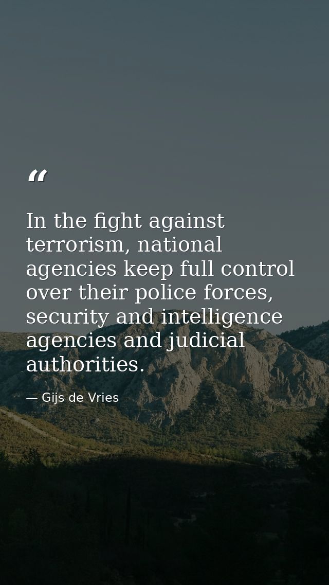 In the fight against terrorism, national agencies keep full control over their police forces, security and intelligence  — Gijs de Vries