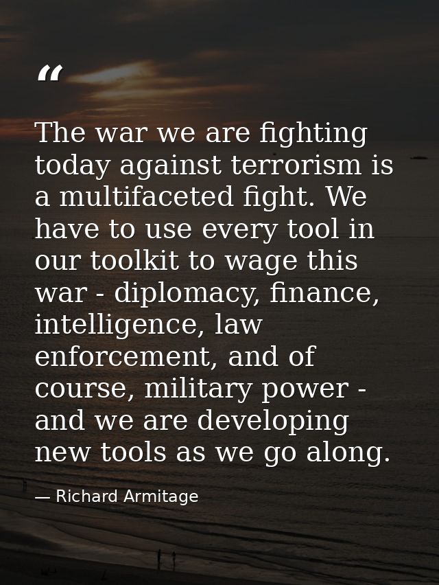 The war we are fighting today against terrorism is a multifaceted fight. We have to use every tool in our toolkit to wag — Richard Armitage