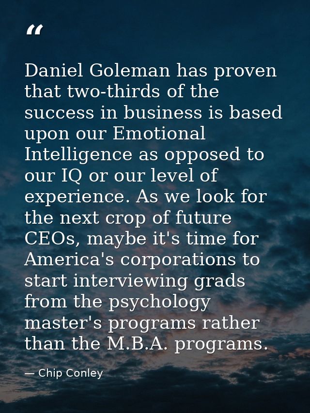 Daniel Goleman has proven that two-thirds of the success in business is based upon our Emotional Intelligence as opposed — Chip Conley