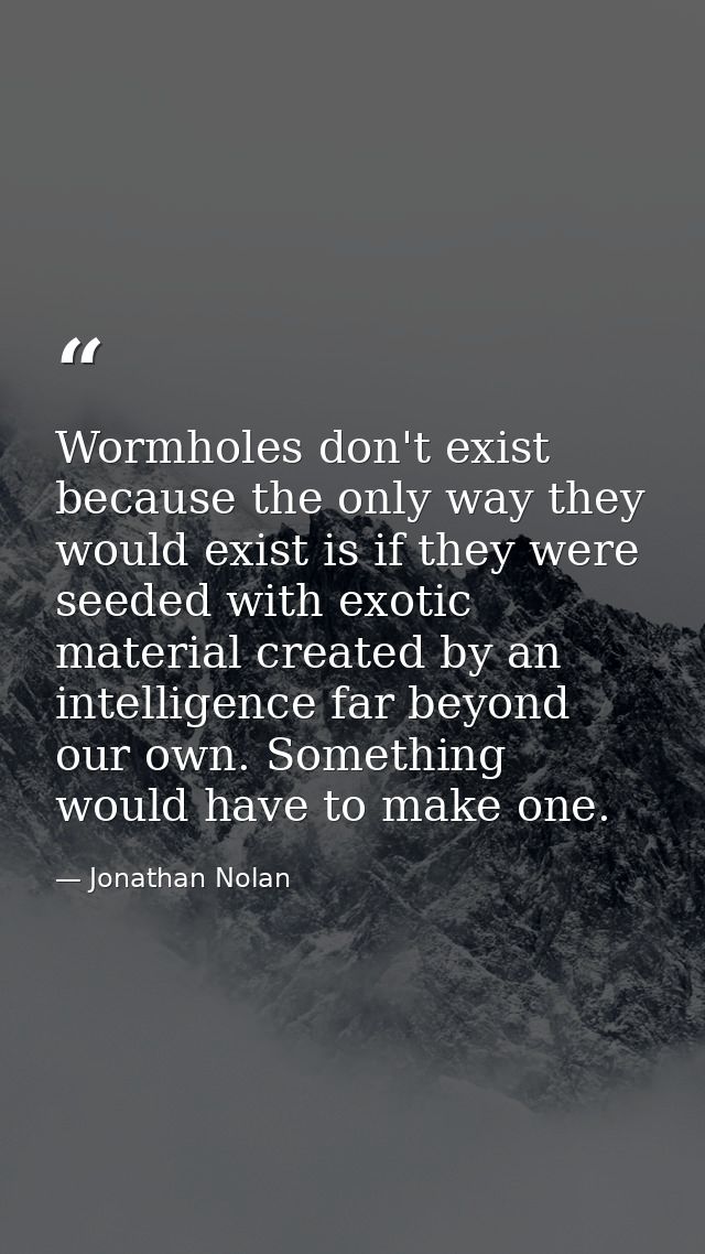 Wormholes don't exist because the only way they would exist is if they were seeded with exotic material created by an in — Jonathan Nolan