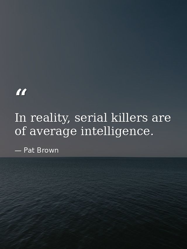 In reality, serial killers are of average intelligence. — Pat Brown