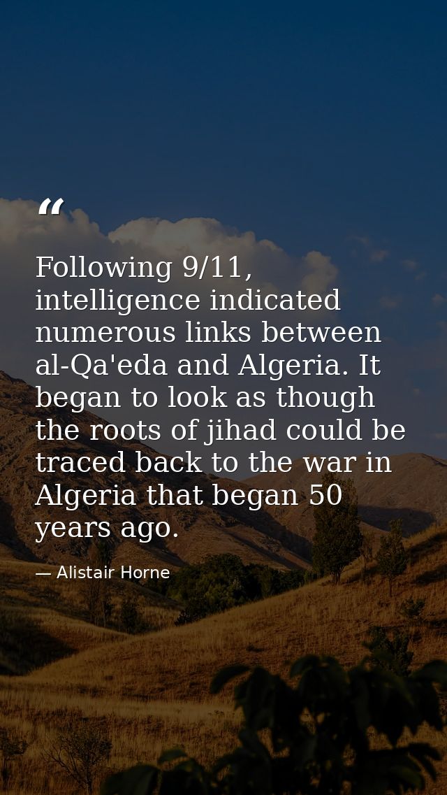 Following 9/11, intelligence indicated numerous links between al-Qa'eda and Algeria. It began to look as though the root — Alistair Horne