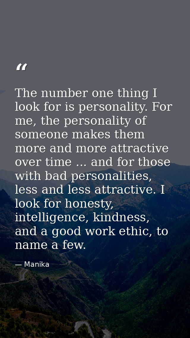 The number one thing I look for is personality. For me, the personality of someone makes them more and more attractive o — Manika