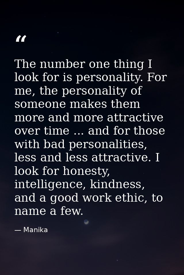 The number one thing I look for is personality. For me, the personality of someone makes them more and more attractive o — Manika
