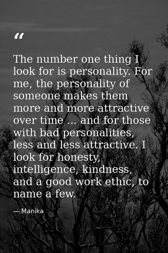 The number one thing I look for is personality. For me, the personality of someone makes them more and more attractive o — Manika