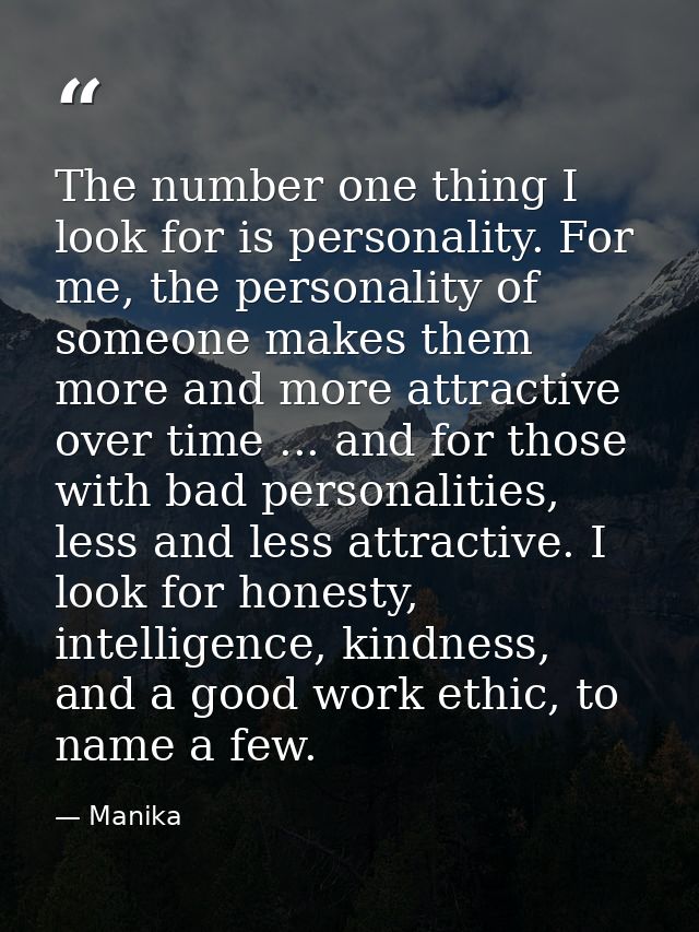 The number one thing I look for is personality. For me, the personality of someone makes them more and more attractive o — Manika