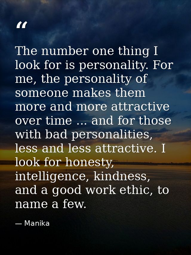 The number one thing I look for is personality. For me, the personality of someone makes them more and more attractive o — Manika