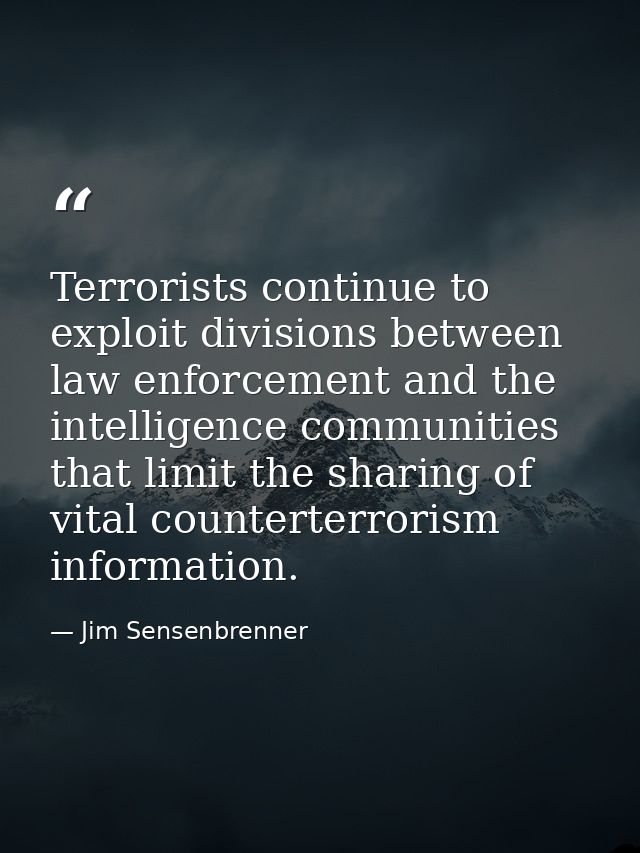 Terrorists continue to exploit divisions between law enforcement and the intelligence communities that limit the sharing — Jim Sensenbrenner
