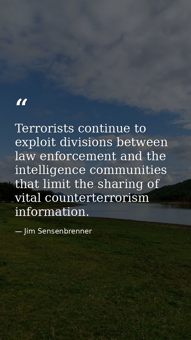 Terrorists continue to exploit divisions between law enforcement and the intelligence communities that limit the sharing — Jim Sensenbrenner