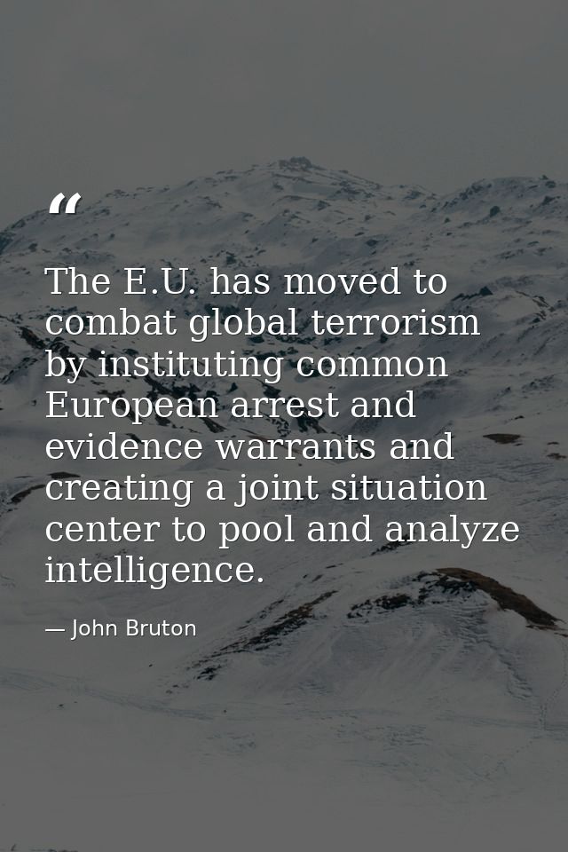 The E.U. has moved to combat global terrorism by instituting common European arrest and evidence warrants and creating a — John Bruton