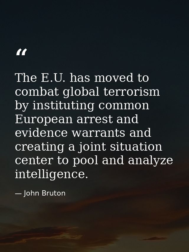 The E.U. has moved to combat global terrorism by instituting common European arrest and evidence warrants and creating a — John Bruton
