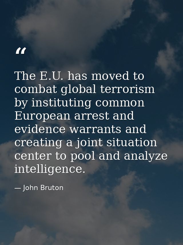 The E.U. has moved to combat global terrorism by instituting common European arrest and evidence warrants and creating a — John Bruton