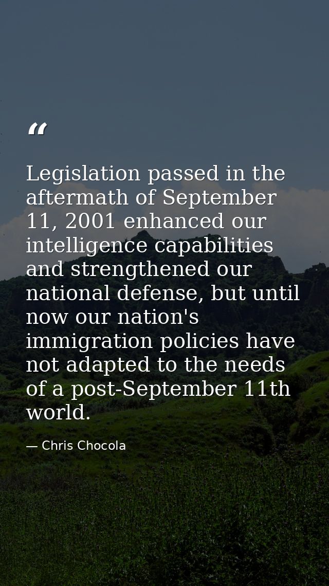Legislation passed in the aftermath of September 11, 2001 enhanced our intelligence capabilities and strengthened our na — Chris Chocola