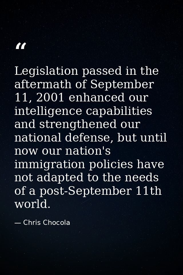 Legislation passed in the aftermath of September 11, 2001 enhanced our intelligence capabilities and strengthened our na — Chris Chocola