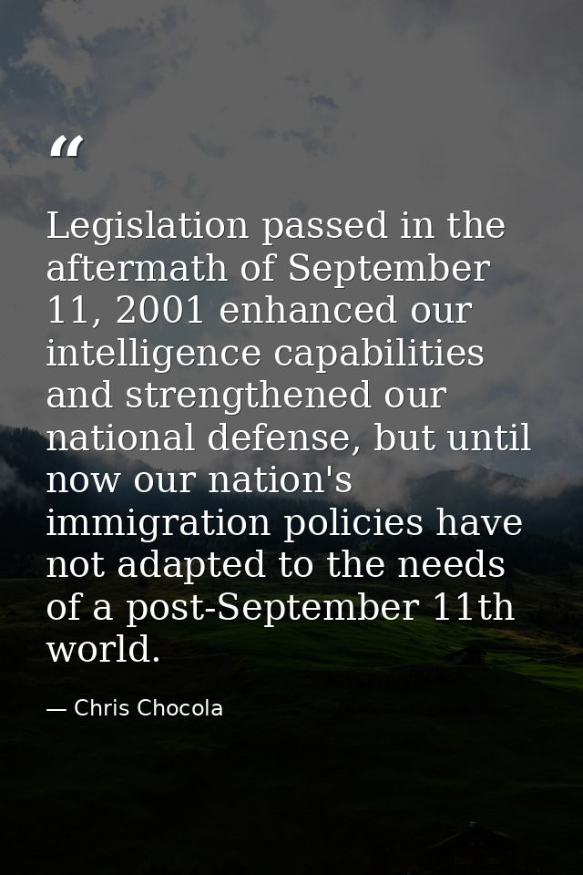 Legislation passed in the aftermath of September 11, 2001 enhanced our intelligence capabilities and strengthened our na — Chris Chocola