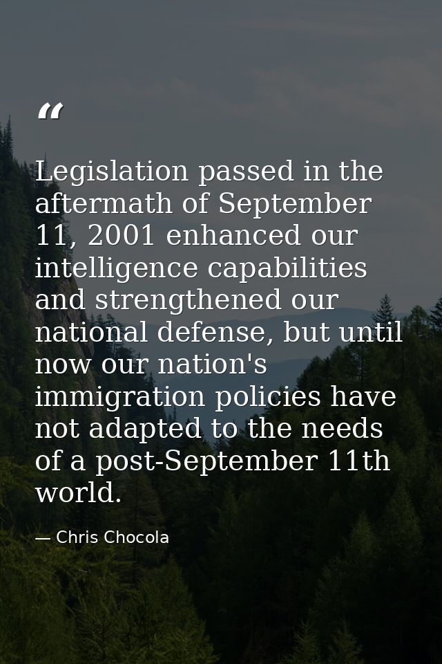 Legislation passed in the aftermath of September 11, 2001 enhanced our intelligence capabilities and strengthened our na — Chris Chocola
