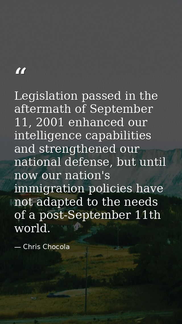 Legislation passed in the aftermath of September 11, 2001 enhanced our intelligence capabilities and strengthened our na — Chris Chocola