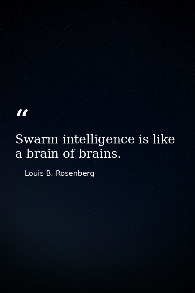 Swarm intelligence is like a brain of brains. — Louis B. Rosenberg
