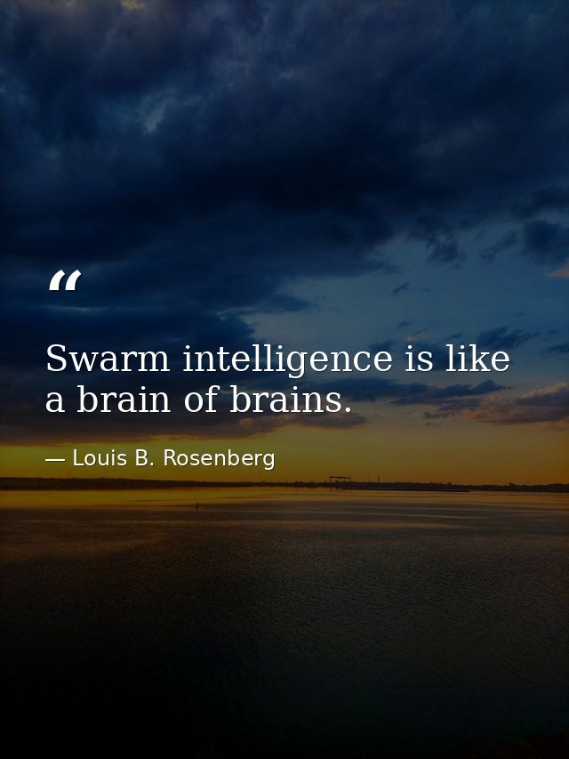 Swarm intelligence is like a brain of brains. — Louis B. Rosenberg