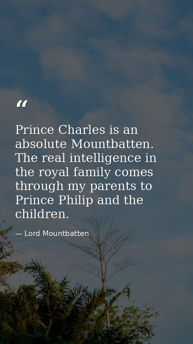 Prince Charles is an absolute Mountbatten. The real intelligence in the royal family comes through my parents to Prince  — Lord Mountbatten