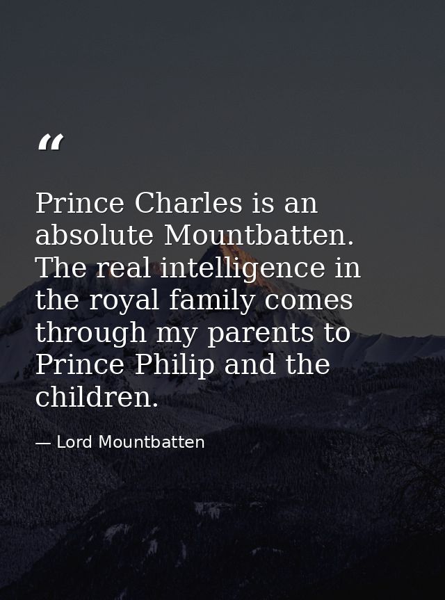Prince Charles is an absolute Mountbatten. The real intelligence in the royal family comes through my parents to Prince  — Lord Mountbatten
