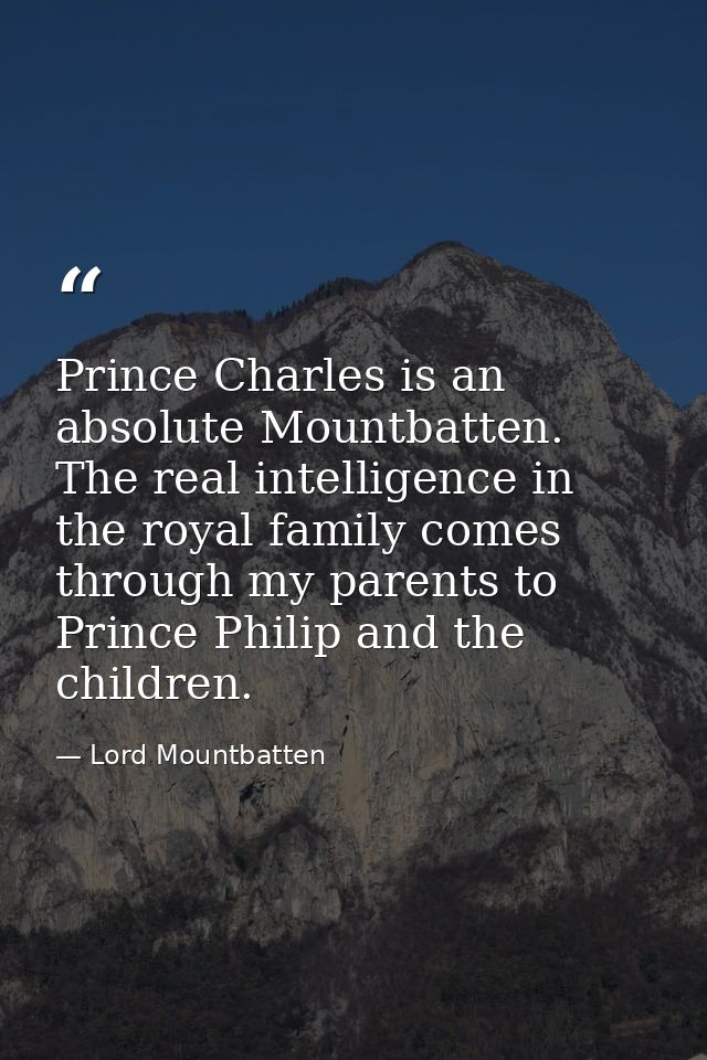 Prince Charles is an absolute Mountbatten. The real intelligence in the royal family comes through my parents to Prince  — Lord Mountbatten