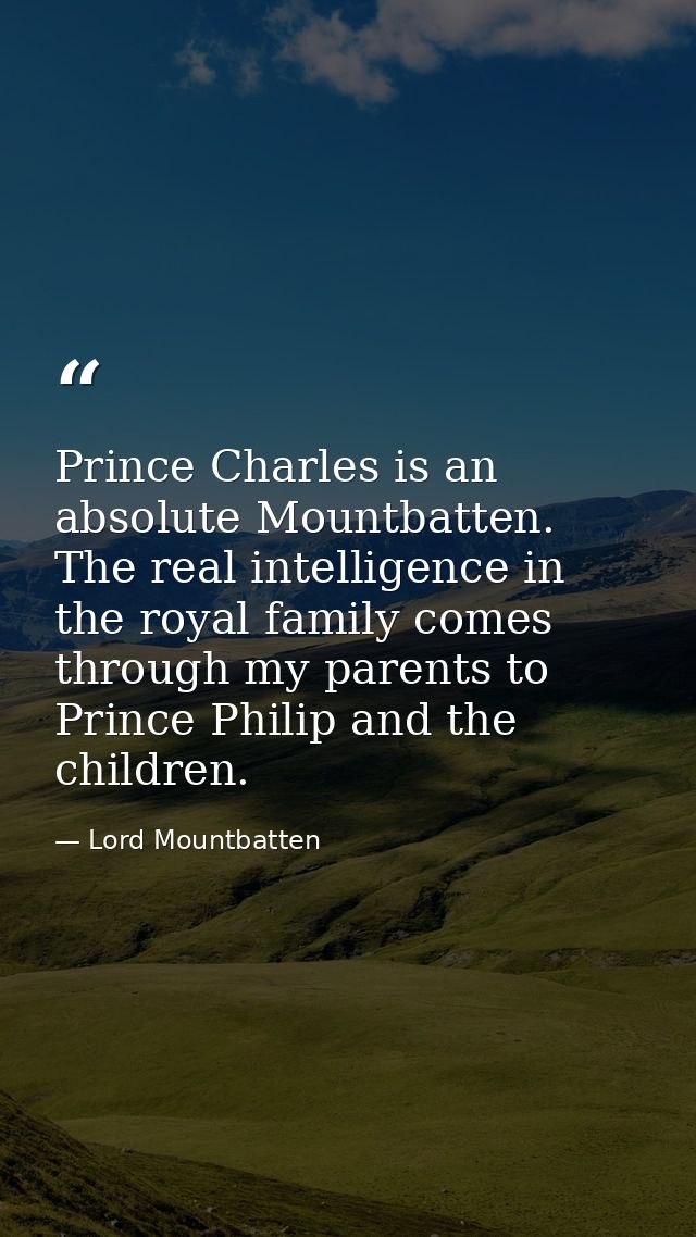 Prince Charles is an absolute Mountbatten. The real intelligence in the royal family comes through my parents to Prince  — Lord Mountbatten