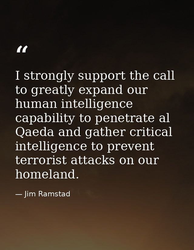 I strongly support the call to greatly expand our human intelligence capability to penetrate al Qaeda and gather critica — Jim Ramstad