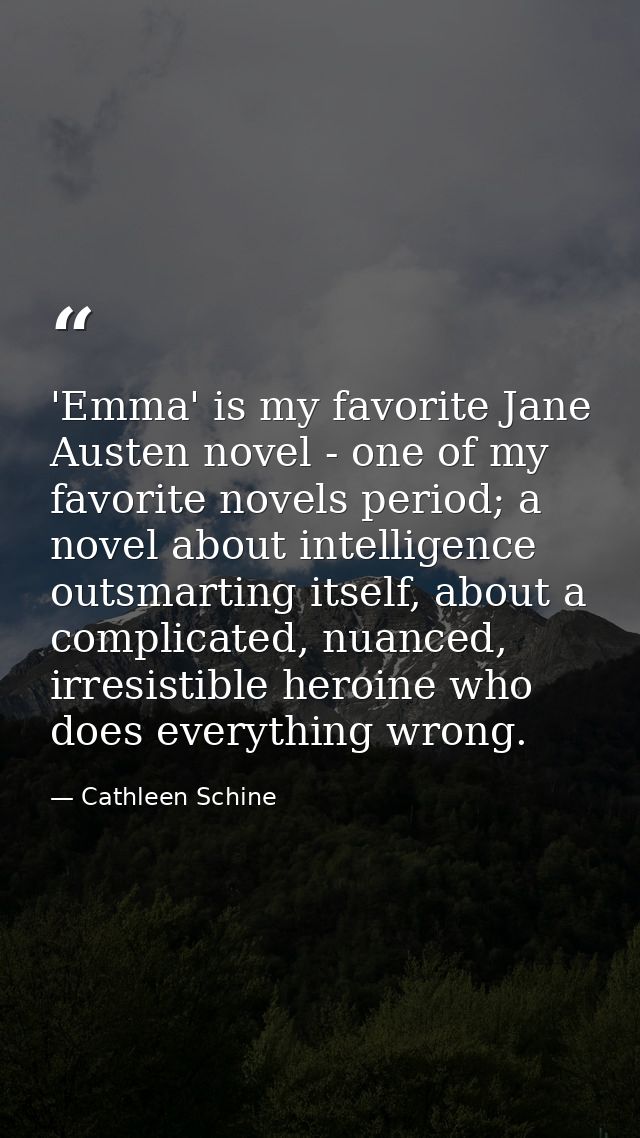 'Emma' is my favorite Jane Austen novel - one of my favorite novels period; a novel about intelligence outsmarting itsel — Cathleen Schine
