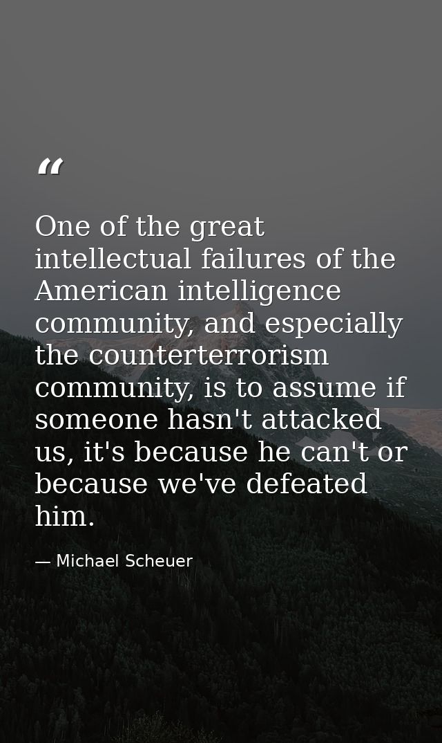 One of the great intellectual failures of the American intelligence community, and especially the counterterrorism commu — Michael Scheuer