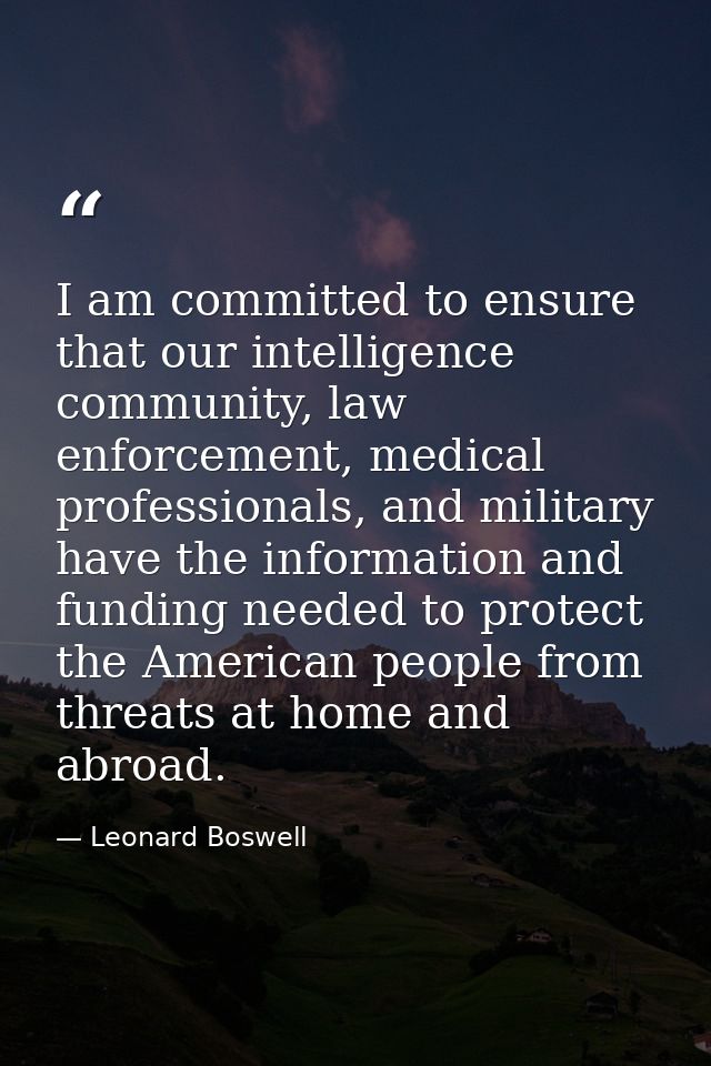 I am committed to ensure that our intelligence community, law enforcement, medical professionals, and military have the  — Leonard Boswell