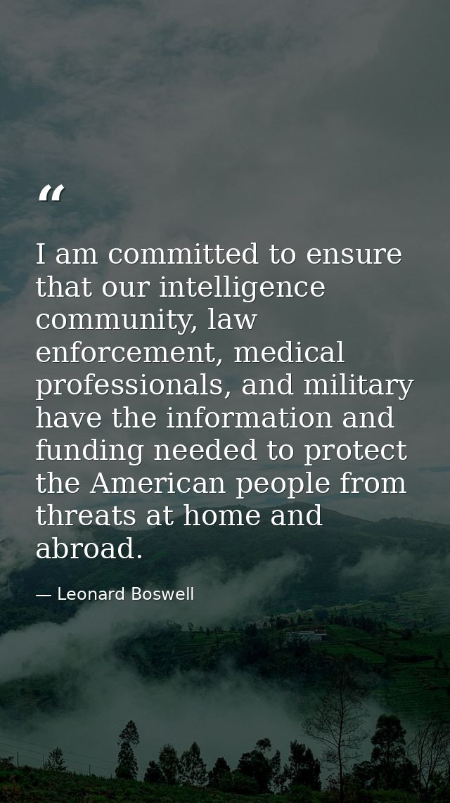 I am committed to ensure that our intelligence community, law enforcement, medical professionals, and military have the  — Leonard Boswell
