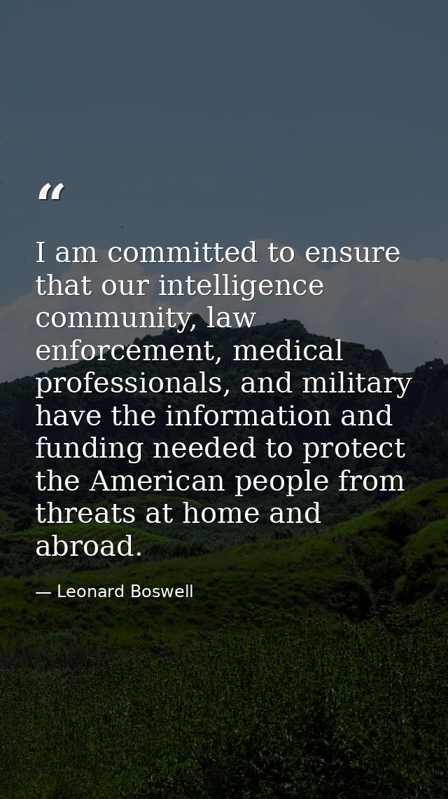 I am committed to ensure that our intelligence community, law enforcement, medical professionals, and military have the  — Leonard Boswell