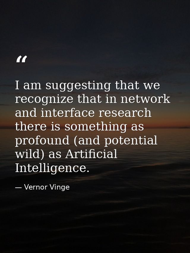 I am suggesting that we recognize that in network and interface research there is something as profound (and potential w — Vernor Vinge