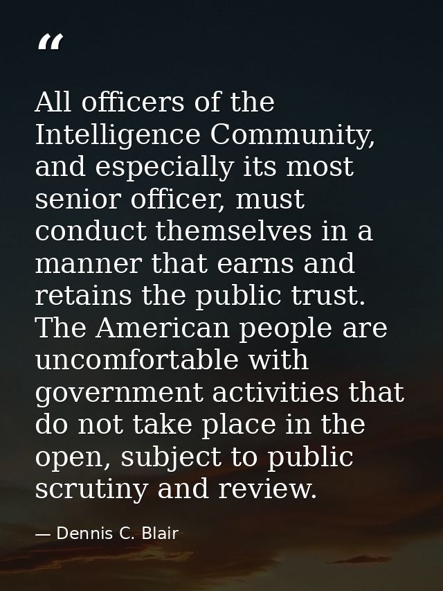All officers of the Intelligence Community, and especially its most senior officer, must conduct themselves in a manner  — Dennis C. Blair