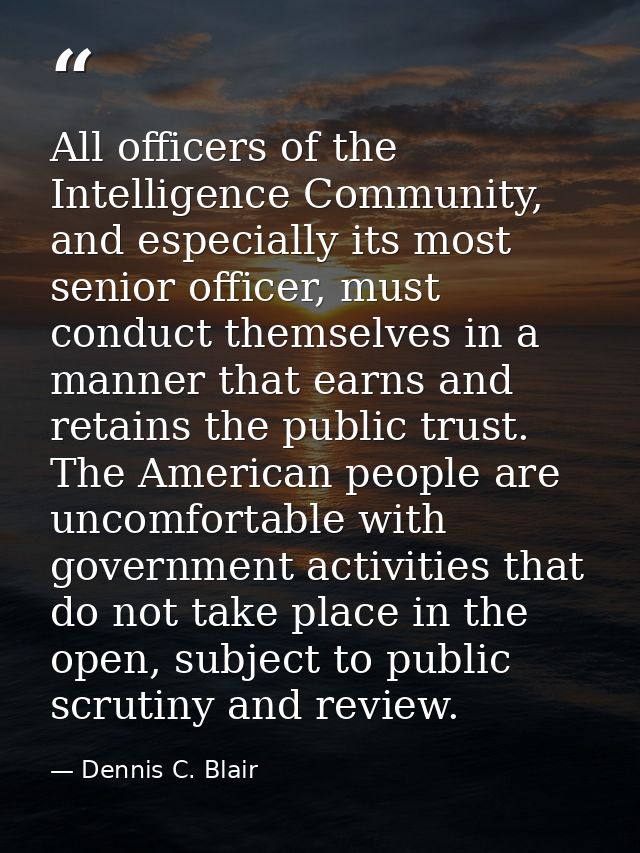 All officers of the Intelligence Community, and especially its most senior officer, must conduct themselves in a manner  — Dennis C. Blair