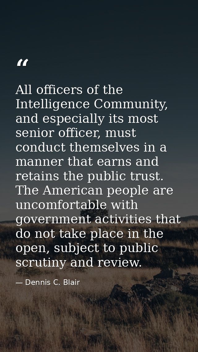 All officers of the Intelligence Community, and especially its most senior officer, must conduct themselves in a manner  — Dennis C. Blair
