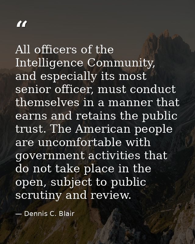 All officers of the Intelligence Community, and especially its most senior officer, must conduct themselves in a manner  — Dennis C. Blair