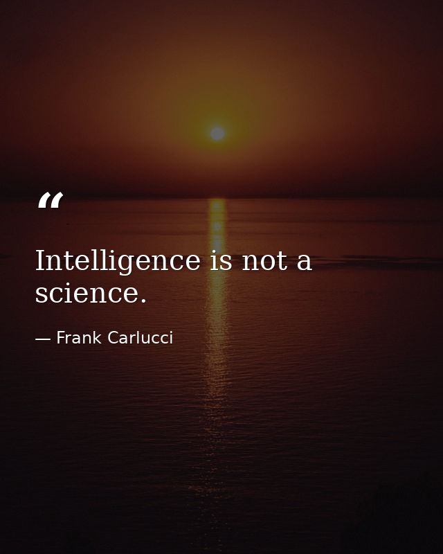 Intelligence is not a science. — Frank Carlucci