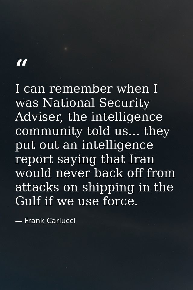 I can remember when I was National Security Adviser, the intelligence community told us... they put out an intelligence  — Frank Carlucci